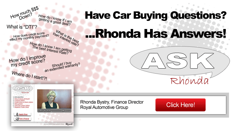 Have car buying questions? ..Rhonda has answers! Ask Rhonda! Rhonda Bystry, Finance Director Royal Automotive Group Click here!
